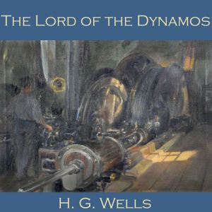 The Lord of the Dynamos, H. G. Wells