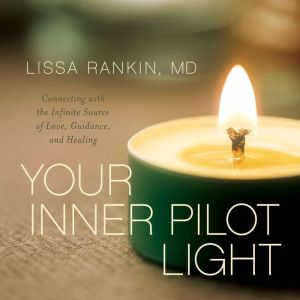 Your Inner Pilot Light: Connecting with the Infinite Source of Love, Guidance, and Healing