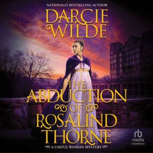 The Abduction of Rosalind Thorne, Darcie Wilde