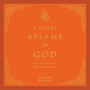 A Heart Aflame for God, Matthew C. Bingham