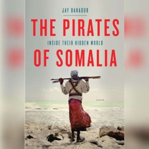 The Pirates of Somalia, Jay Bahadur