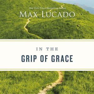 In the Grip of Grace, Max Lucado