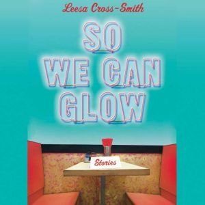 So We Can Glow, Leesa CrossSmith