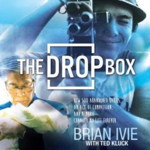 The Drop Box How 500 Abandoned Babies, an Act of Compassion, and a Movie Changed My Life Forever, Brian Ivie