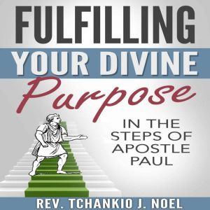 Fulfilling Your Divine Purpose: In the Steps of Apostle Paul