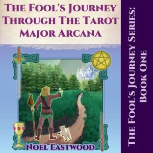 The Fool's Journey through the Tarot Major Arcana, Noel Eastwood