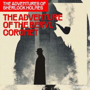 The Adventure of the Beryl Coronet T..., Sir Arthur Conan Doyle