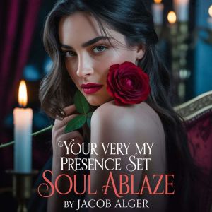 Your very presence set my soul ablaze..., Jacob Alger
