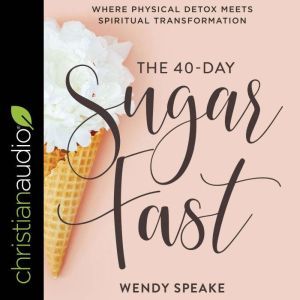 The 40Day Sugar Fast, Wendy Speake