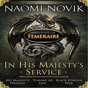 In His Majesty's Service: (His Majesty's Dragon, Throne of Jade, Black Powder War) , Naomi Novik