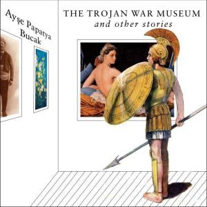 The Trojan War Museum, Ayse Papatya Bucak