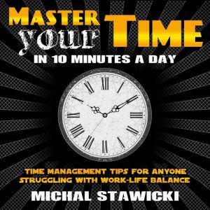 Master Your Time in 10 Minutes a Day, Michal Stawicki