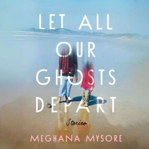 Let All Our Ghosts Depart, Meghana Mysore
