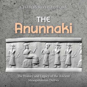 The Anunnaki: The History and Legacy of the Ancient Mesopotamian Deities