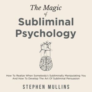 The Magic of Subliminal Psychology, Stephen Mullins