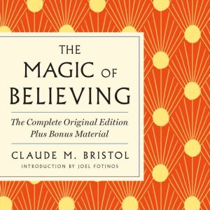 The Magic of Believing The Complete ..., Claude M. Bristol