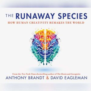 Runaway Species, The: How Human Creativity Remakes the World, David Eagleman