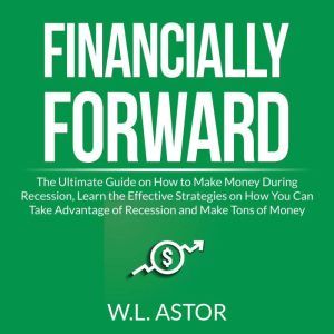 Financially Forward The Ultimate Gui..., W.L. Astor