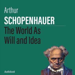 The World As Will and Idea, Arthur Schopenhauer