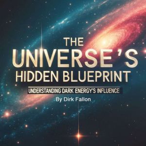 The Universe's Hidden Blueprint: Understanding Dark Energy's Influence
