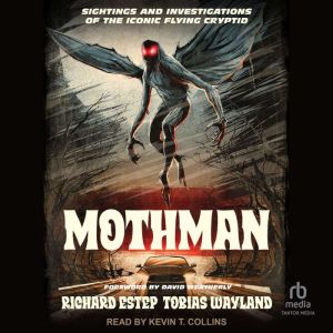 Mothman: Sightings and Investigations of the Iconic Flying Cryptid
