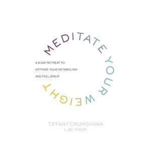 Meditate Your Weight, Tiffany Cruikshank, LAc, MAOM