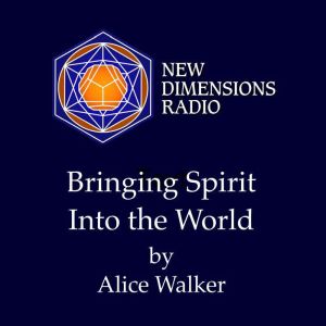 Bringing Spirit Into the World, Alice Walker