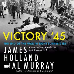 Victory '45: The End of the War in Eight Surrenders