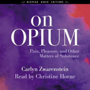 On Opium: Pain, Pleasure, and Other Matters of Substance
