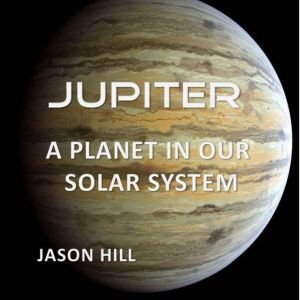 Jupiter A Planet in our Solar System..., Jason Hill