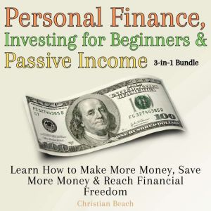 Personal Finance, Investing for Beginners and Passive Income 3-in-1 Bundle: Learn How to Make More Money, Save More Money & Re