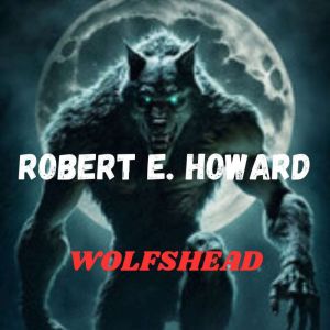 WOLFSHEAD: A Dark Story of Unreasoning Terror