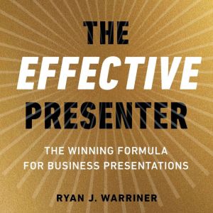 The Effective Presenter: The Winning Formula for Business Presentations