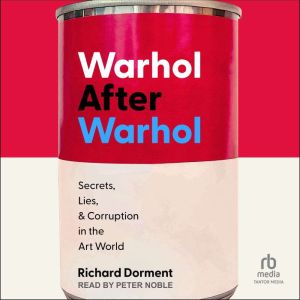 Warhol After Warhol: Secrets, Lies, & Corruption in the Art World