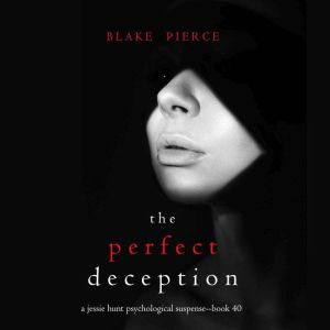 The Perfect Deception (A Jessie Hunt Psychological Suspense ThrillerBook Forty)
