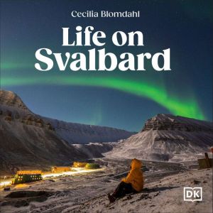 Life on Svalbard: Finding Home on a Remote Island Near the North Pole