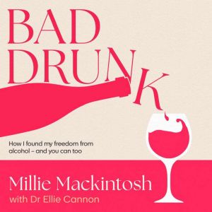 Bad Drunk: How I found my freedom from alcohol - and you can too