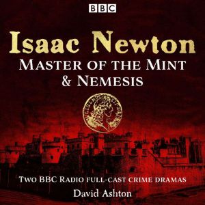 Isaac Newton: Master of the Mint & Nemesis: Two BBC Radio full-cast crime dramas