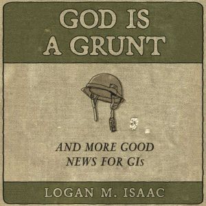 God Is a Grunt, Logan M Isaac