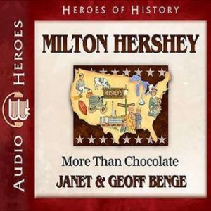Milton Hershey: More Than Chocolate, Janet Benge