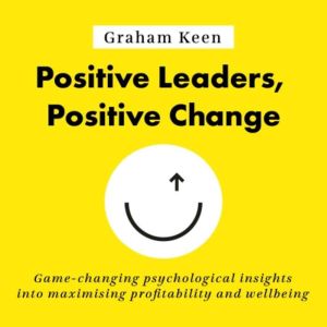 Positive Leaders, Positive Change, Graham Keen