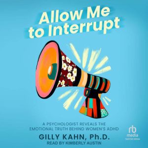 Allow Me to Interrupt: A Psychologist Reveals the Emotional Truth Behind Women's ADHD