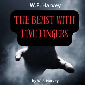 W. F. Harvey: The Beast With Five Fingers: The old box contained something still alive; something very malevolent and somethin