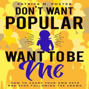 Dont Want Popular Want To Be Me How ..., Patrice M Foster