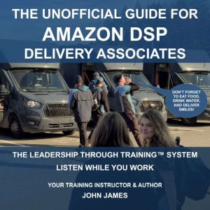 The Unofficial Guide For Amazon DSP Delivery Associates: Leadership Through Training Using Theory And Practice