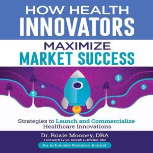 How Health Innovators Maximize Market..., Dr. Roxie Mooney
