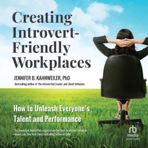 Creating Introvert-Friendly Workplaces: How to Unleash Everyones Talent and Performance