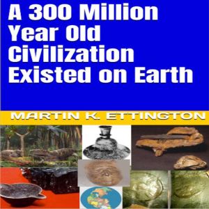 A 300 Million Year Old Civilization E..., Martin K. Ettington