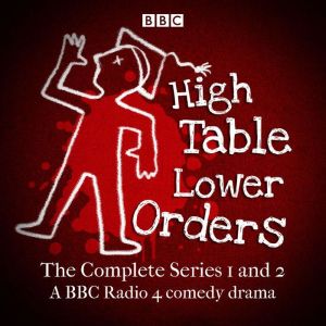 High Table, Lower Orders: The Complete Series 1 and 2: The BBC Radio 4 comedy drama