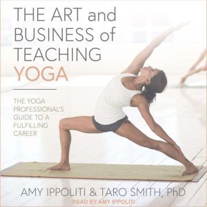 The Art and Business of Teaching Yoga..., Amy Ippoliti